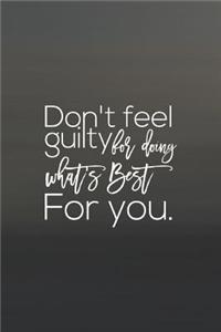 Don't Feel Guilty For Doing What S Best For You