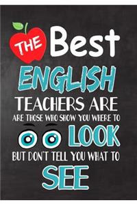 The Best English Teachers Are Those Who Show You Where To Look But Don't Tell You What To See: Teacher Appreciation Gift, gift from student to teacher, you can make it retirement or birthday or christmas gift, journal or notebook Year end