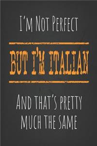 I'm not perfect, But I'm Italian And that's pretty much the same