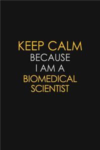 Keep Calm Because I Am A Biomedical Scientist