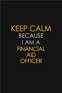 Keep Calm Because I Am A Financial Aid Officer