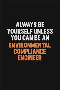 Always Be Yourself Unless You Can Be An Environmental Compliance Engineer