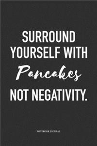 Surround Yourself With Pancakes Not Negativity