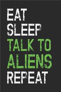 Eat Sleep Talk to Aliens Repeat: Funny Alien Notebook - Unique Martian Journal - Gift Idea for Men, Women & Children - Personalized Lined Note Book, Individual Dairy, Special Bookle