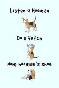 Listen 4 Hooman, Do a Fetch, Nom Hooman's Shoe