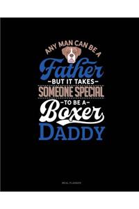 Any Man Can Be a Father But It Takes Someone Special to Be a Boxer Daddy