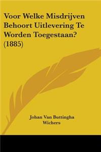Voor Welke Misdrijven Behoort Uitlevering Te Worden Toegestaan? (1885)