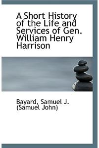 A Short History of the Life and Services of Gen. William Henry Harrison