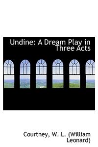 Undine: A Dream Play in Three Acts