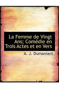 La Femme de Vingt ANS; Com Die En Trois Actes Et En Vers