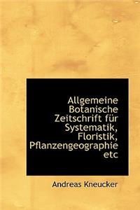 Allgemeine Botanische Zeitschrift Fur Systematik, Floristik, Pflanzengeographie Etc