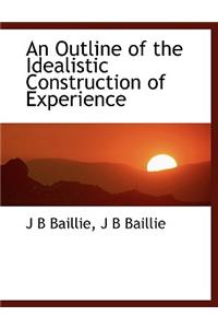 An Outline of the Idealistic Construction of Experience