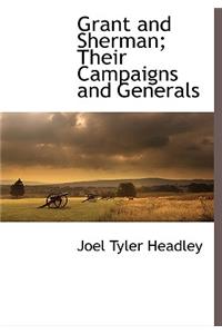 Grant and Sherman; Their Campaigns and Generals