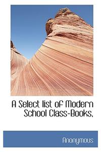 A Select List of Modern School Class-Books,