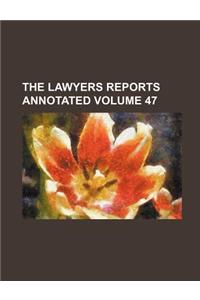 The Lawyers Reports Annotated Volume 47