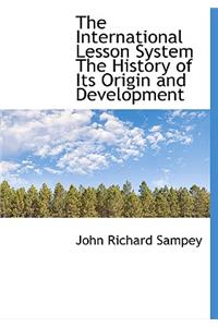 The International Lesson System the History of Its Origin and Development