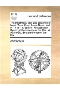 The Indictment, Trial, and Sentence of Mess. T----S K----R, A----W B----N, and R----T M----N, Before the Associate Synod, at the Instance of the REV. MR Adam Gib. by a Gentleman of the Law.