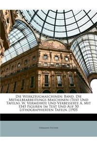 Die Werkzeugmaschinen: Band. Die Metallbearbeitungs-Maschinen (Text Und Tafeln). W. Vermehrte Und Verbesserte A. Mit 1545 Figuren Im Text Und Auf 50 Lithographierten Tafeln. [1905