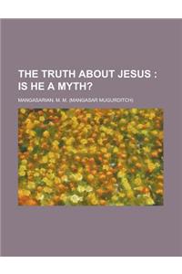 The Truth about Jesus; Is He a Myth?