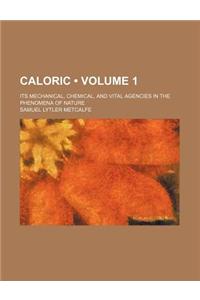 Caloric (Volume 1); Its Mechanical, Chemical, and Vital Agencies in the Phenomena of Nature