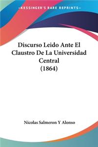 Discurso Leido Ante El Claustro De La Universidad Central (1864)
