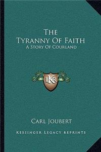 The Tyranny Of Faith