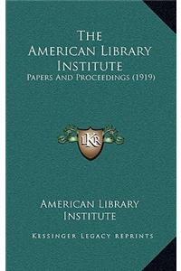 The American Library Institute: Papers and Proceedings (1919)