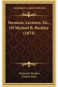 Sermons, Lectures, Etc., of Michael B. Buckley (1874)
