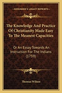 Knowledge and Practice of Christianity Made Easy to the Meanest Capacities