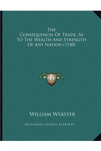 The Consequences Of Trade, As To The Wealth And Strength Of Any Nation (1740)