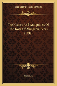 The History And Antiquities, Of The Town Of Abingdon, Berks (1798)