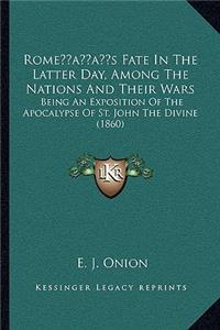 Rome's Fate In The Latter Day, Among The Nations And Their Wars