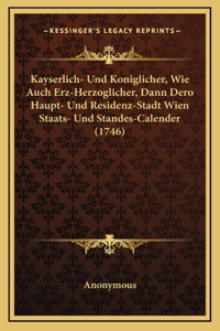 Kayserlich- Und Koniglicher, Wie Auch Erz-Herzoglicher, Dann Dero Haupt- Und Residenz-Stadt Wien Staats- Und Standes-Calender (1746)