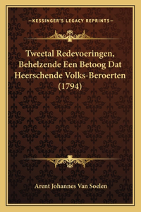 Tweetal Redevoeringen, Behelzende Een Betoog Dat Heerschende Volks-Beroerten (1794)