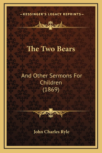 Two Bears: And Other Sermons For Children (1869)