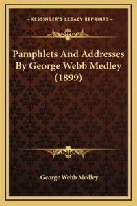 Pamphlets And Addresses By George Webb Medley (1899)