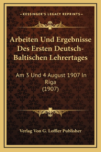Arbeiten Und Ergebnisse Des Ersten Deutsch-Baltischen Lehrertages