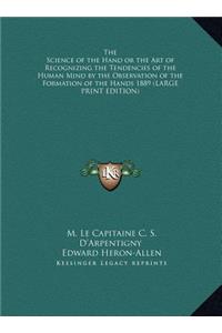 The Science of the Hand or the Art of Recognizing the Tendencies of the Human Mind by the Observation of the Formation of the Hands 1889