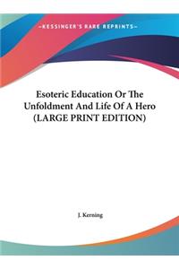 Esoteric Education Or The Unfoldment And Life Of A Hero (LARGE PRINT EDITION)
