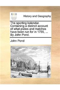 The Sporting Kalendar. Containing a Distinct Account of What Plates and Matches Have Been Run for in 1755, ... by John Pond.