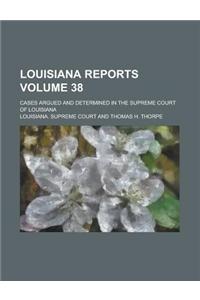Louisiana Reports; Cases Argued and Determined in the Supreme Court of Louisiana Volume 38
