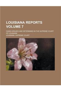 Louisiana Reports; Cases Argued and Determined in the Supreme Court of Louisiana Volume 7