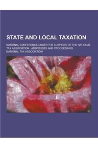 State and Local Taxation; National Conference Under the Auspices of the National Tax Association: Addresses and Proceedings