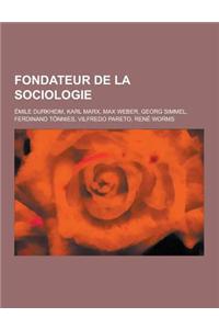 Fondateur de La Sociologie: Emile Durkheim, Karl Marx, Max Weber, Georg Simmel, Ferdinand Tonnies, Vilfredo Pareto, Rene Worms