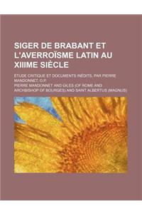 Siger de Brabant Et L'Averroisme Latin Au Xiiime Siecle; Ptie. Etude Critique