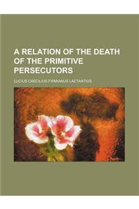 A Relation of the Death of the Primitive Persecutors