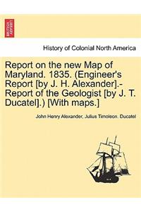 Report on the New Map of Maryland. 1835. (Engineer's Report [By J. H. Alexander].-Report of the Geologist [By J. T. Ducatel].) [With Maps.]