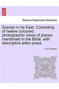 Scenes in He East. Consisting of Twelve Coloured Photographic Views of Places Mentioned in the Bible, with Descriptive Letter-Press.
