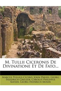 M. Tullii Ciceronis de Divinatione Et de Fato...