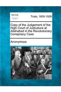 Copy of the Judgement of the High Court of Judicature at Allahabad in the Revolutionary Conspiracy Case